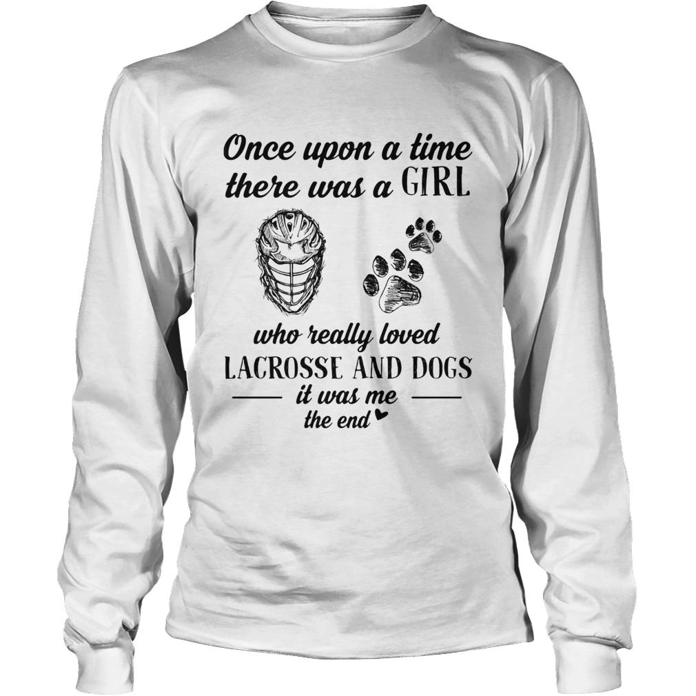Once upon a time there was a girl who really loved lacrosse and dogs paw it was me the end Long Sleeve