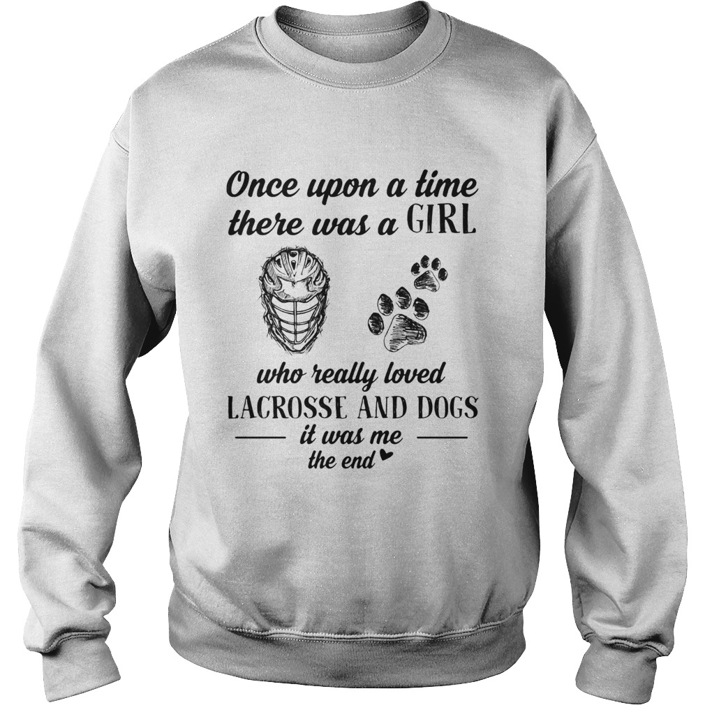 Once upon a time there was a girl who really loved lacrosse and dogs paw it was me the end Sweatshirt