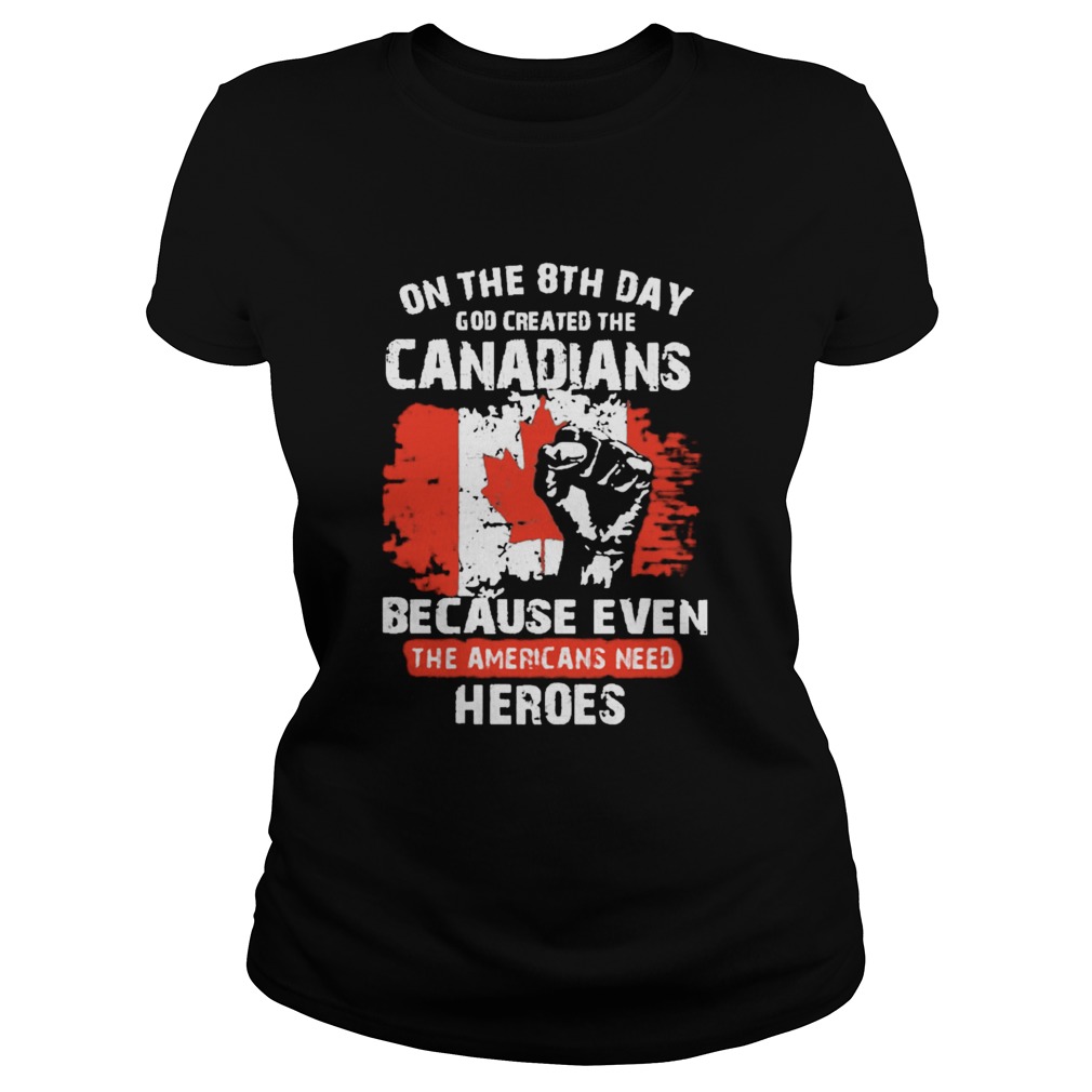 One The 8th Day God Created The Canadians Because Even The Americans Need Heroes Classic Ladies