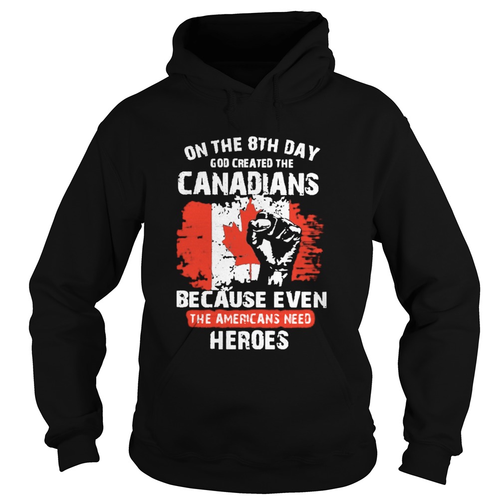 One The 8th Day God Created The Canadians Because Even The Americans Need Heroes Hoodie