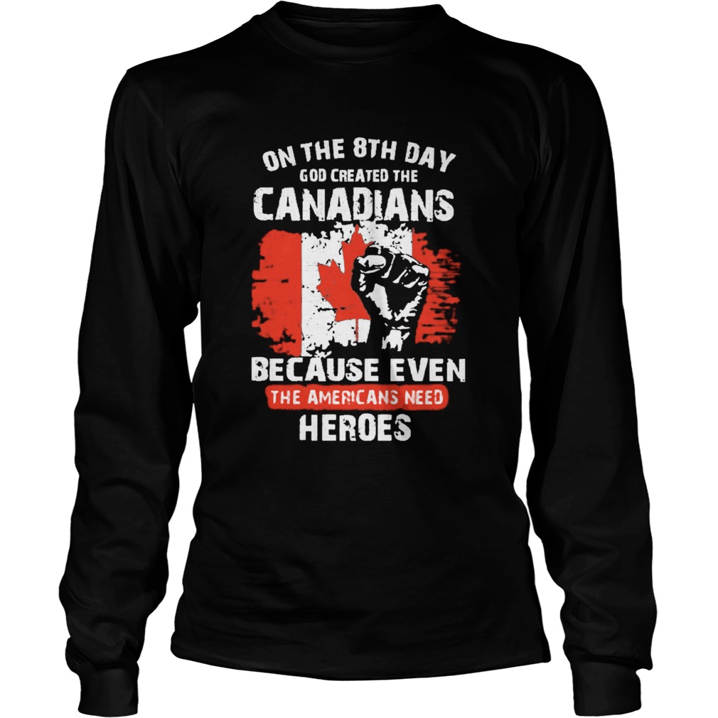 One The 8th Day God Created The Canadians Because Even The Americans Need Heroes Long Sleeve