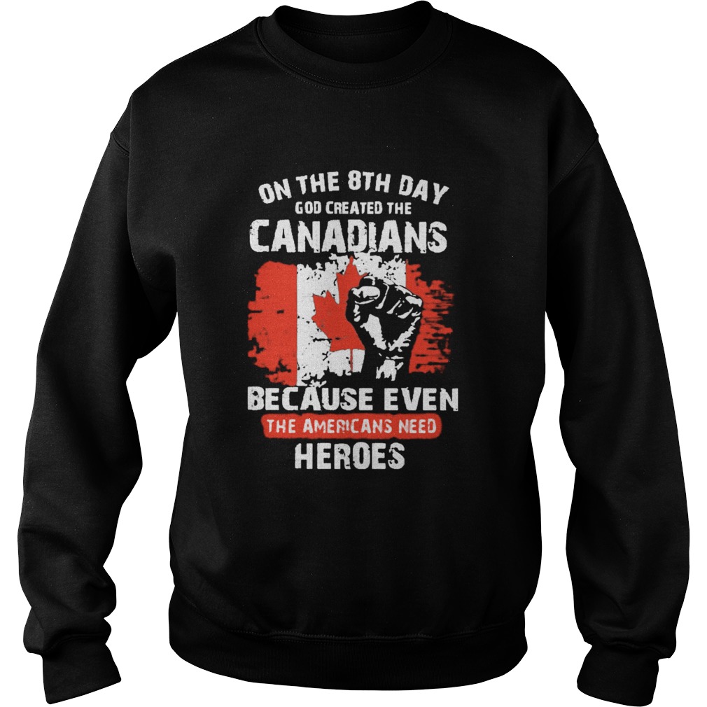 One The 8th Day God Created The Canadians Because Even The Americans Need Heroes Sweatshirt