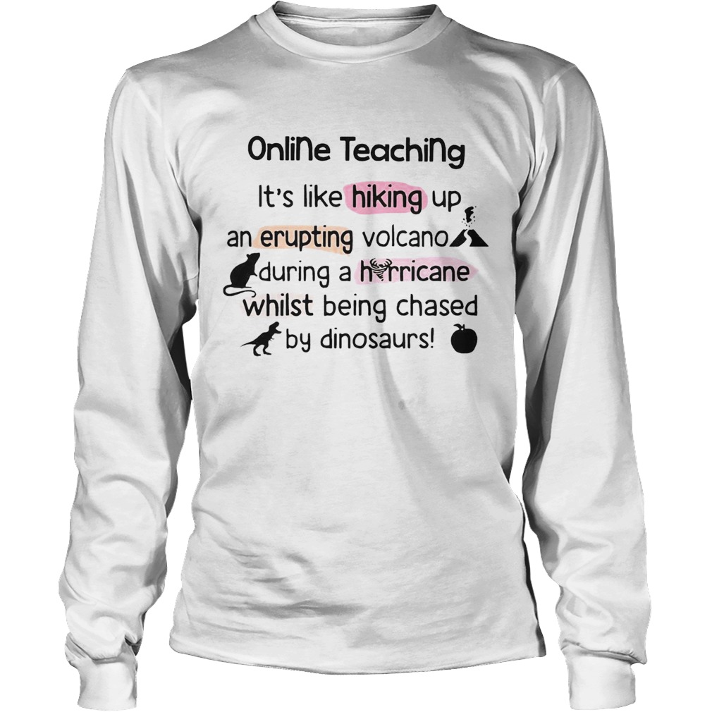 Online Teaching Its Like Hooking Up An Erupting Volcano During Hurricane While Being Chased By Din Long Sleeve