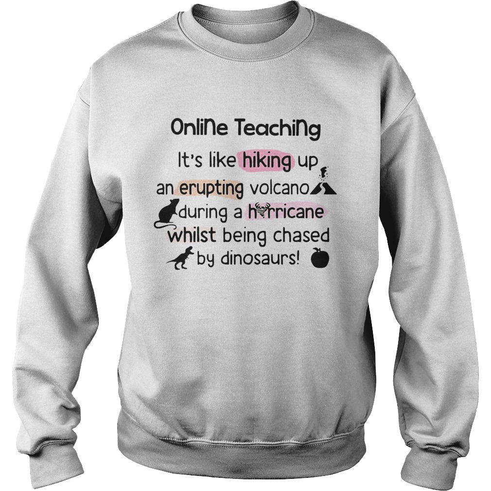 Online Teaching Its Like Hooking Up An Erupting Volcano During Hurricane While Being Chased By Din Sweatshirt