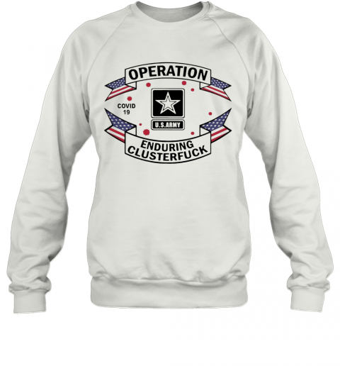 Operation COVID 19 2020 Enduring Clusterfuck T-Shirt Unisex Sweatshirt