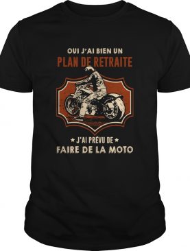 Oui Jai Bien Un Plan De Retraite Jai Prevu De Faire De La Moto shirt