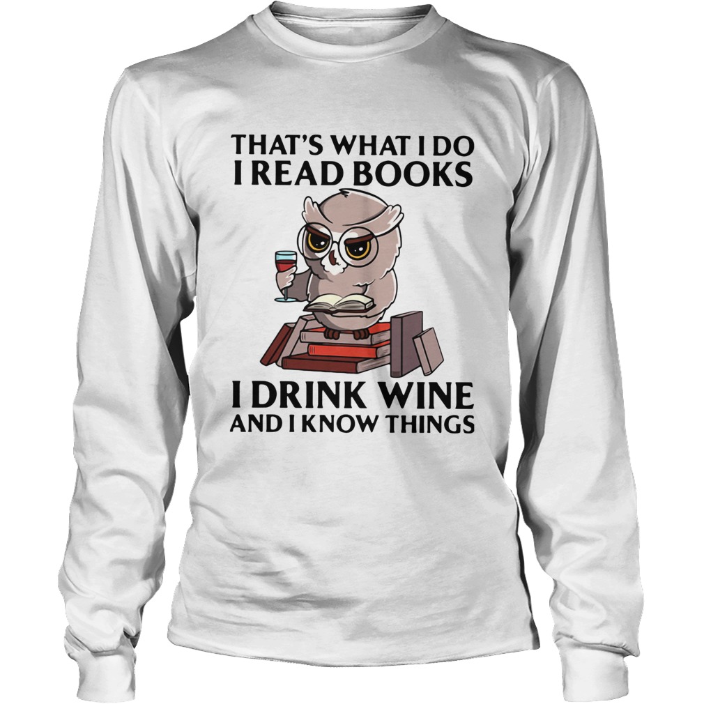 Owl Thats What I Do I Read Books I Drink Wine And I Know Things Long Sleeve