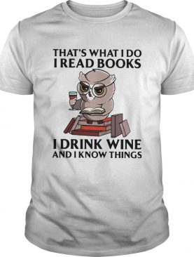 Owl Thats What I Do I Read Books I Drink Wine And I Know Things shirt