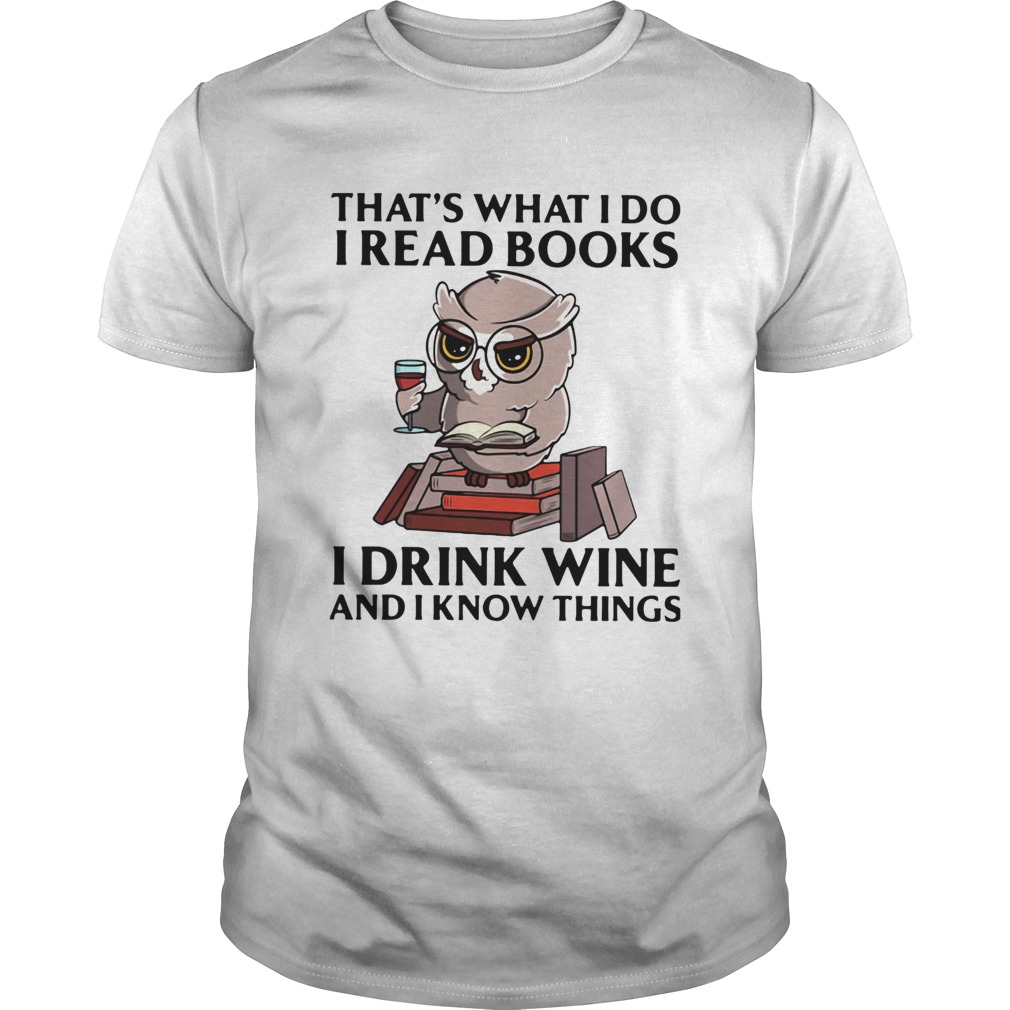 Owl Thats What I Do I Read Books I Drink Wine And I Know Things shirt