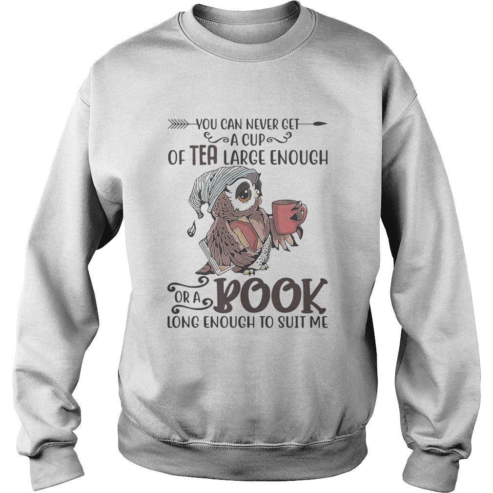 Owl you can never get a cup of tea large enough or a book long enough to suit me Sweatshirt