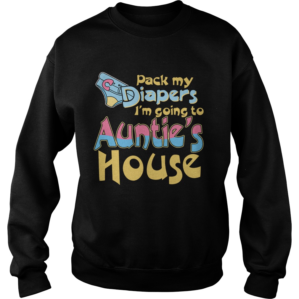 Pack My Diapers Im Going To Aunties House Sweatshirt