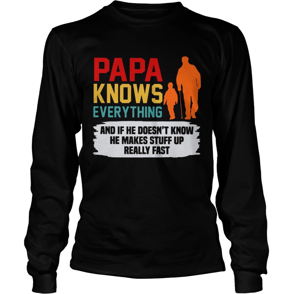 Papa Knows Everything And If He Doesnt Know He Makes Stuff Up Long Sleeve