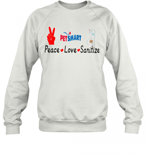 Petsmart Peace Love Sanitize T-Shirt Unisex Sweatshirt
