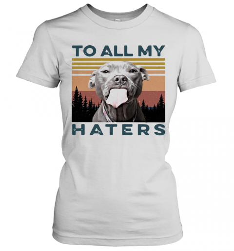 Pit Bull To All My Haters Vintage T-Shirt Classic Women's T-shirt