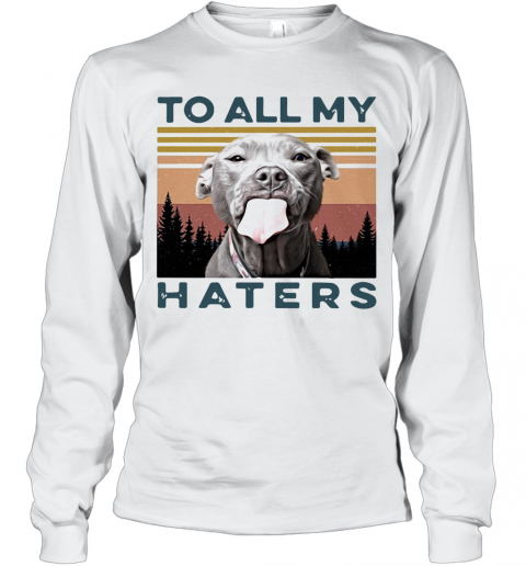 Pit Bull To All My Haters Vintage T-Shirt Long Sleeved T-shirt 