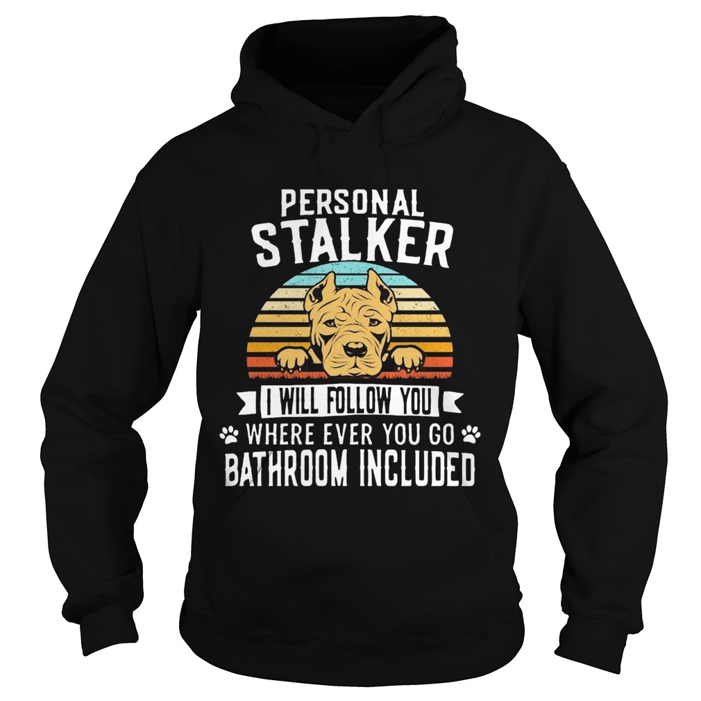 Pitbull Personal Stalker I Will Follow You Where Ever You Go Bathroom Included Vintage Hoodie