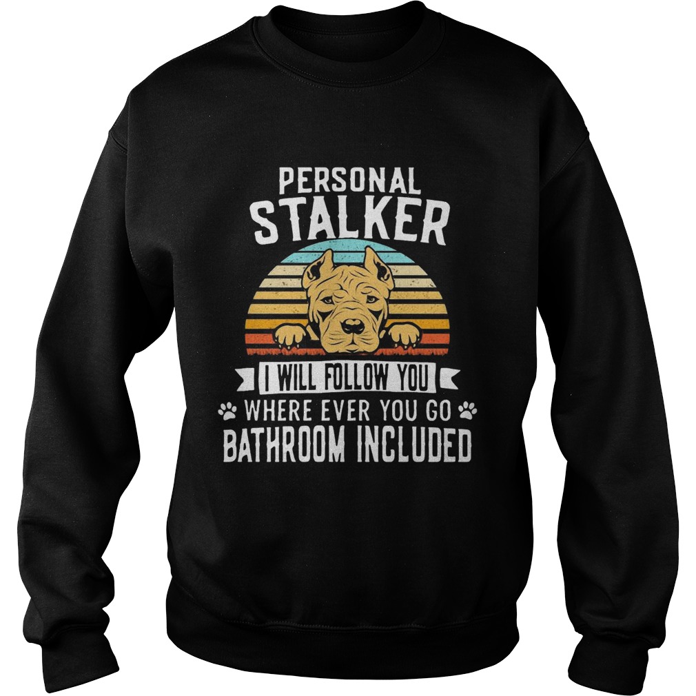 Pitbull Personal Stalker I Will Follow You Where Ever You Go Bathroom Included Vintage Sweatshirt