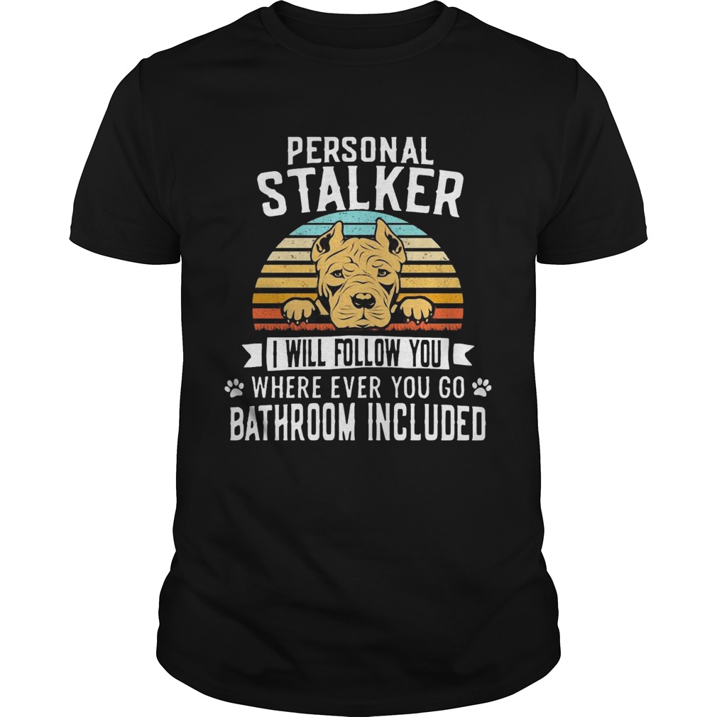 Pitbull Personal Stalker I Will Follow You Where Ever You Go Bathroom Included Vintage shirt