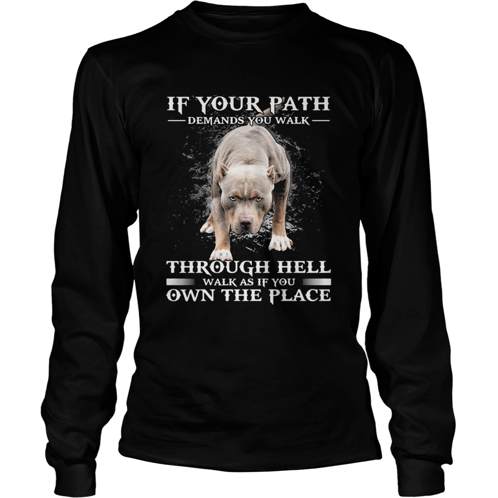 Pitbull if your path demands you walk through hell walk as if you own the place Long Sleeve