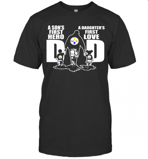 Pittsburgh Steelers Dad A Son's First Hero And A Daughter's First Love T-Shirt