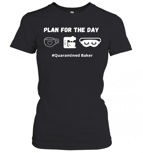 Plan For The Day Quarantined Baker T-Shirt Classic Women's T-shirt
