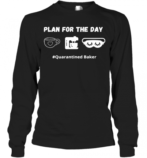 Plan For The Day Quarantined Baker T-Shirt Long Sleeved T-shirt 