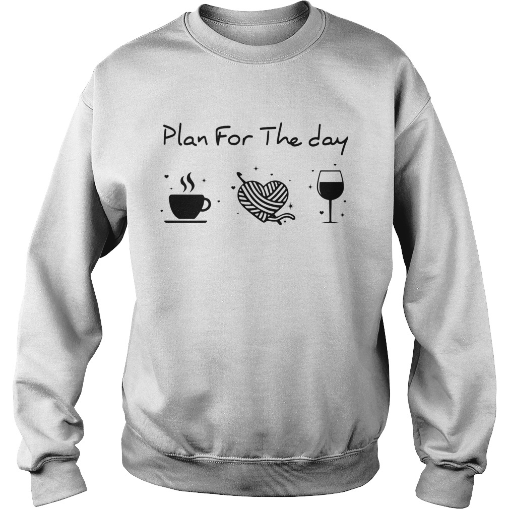 Plan for the day coffee heart knitting wine Sweatshirt