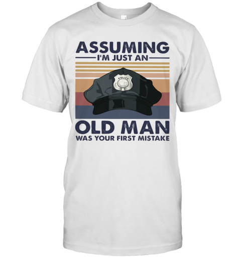 Police Officer Assuming I'M Just An Old Man Was Your First Mistake Vintage T-Shirt