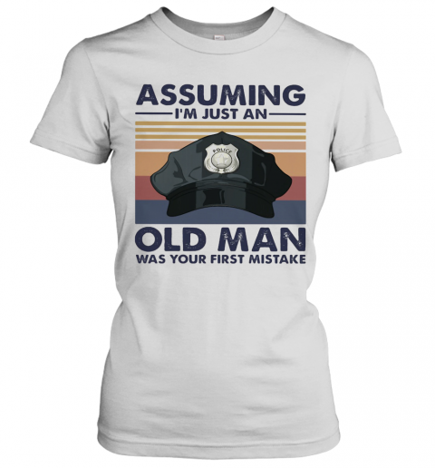 Police Officer Assuming I'M Just An Old Man Was Your First Mistake Vintage T-Shirt Classic Women's T-shirt