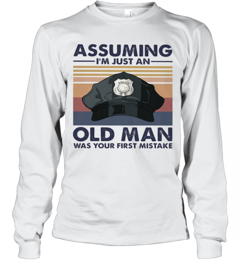 Police Officer Assuming I'M Just An Old Man Was Your First Mistake Vintage T-Shirt Long Sleeved T-shirt 
