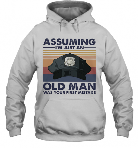 Police Officer Assuming I'M Just An Old Man Was Your First Mistake Vintage T-Shirt Unisex Hoodie