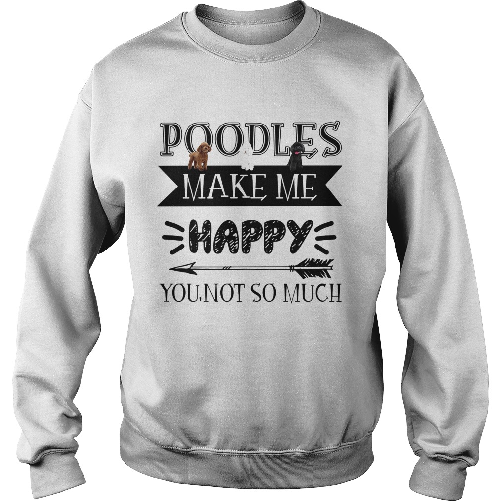 Poodles make me happy you not so much darts Sweatshirt
