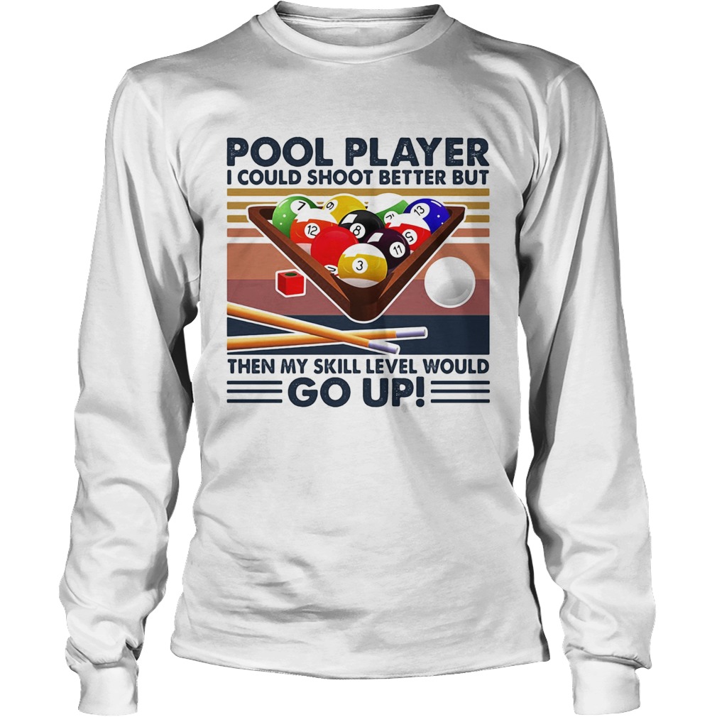 Pool player I could shoot better but then my skill level would go up billiards vintage Long Sleeve