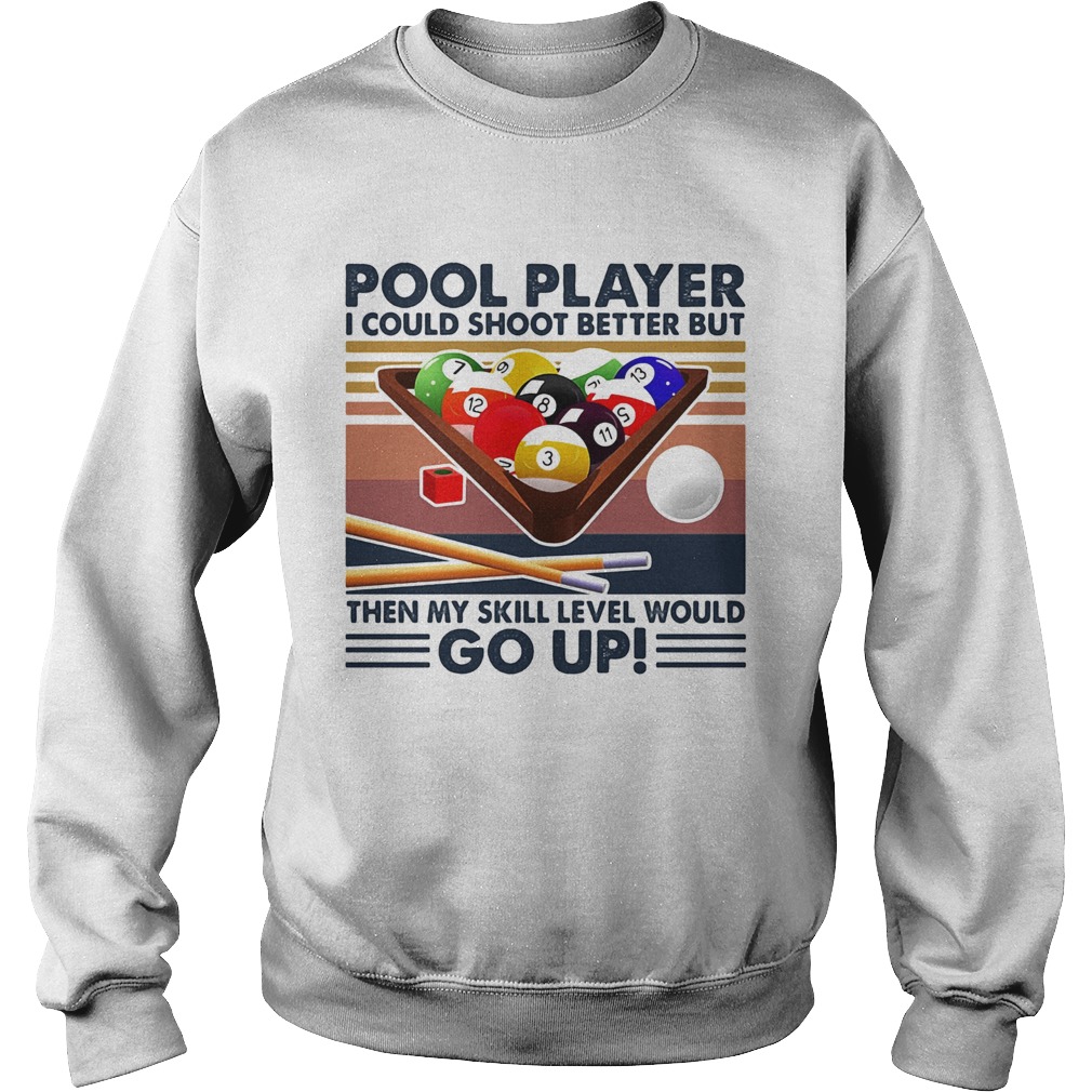 Pool player I could shoot better but then my skill level would go up billiards vintage Sweatshirt