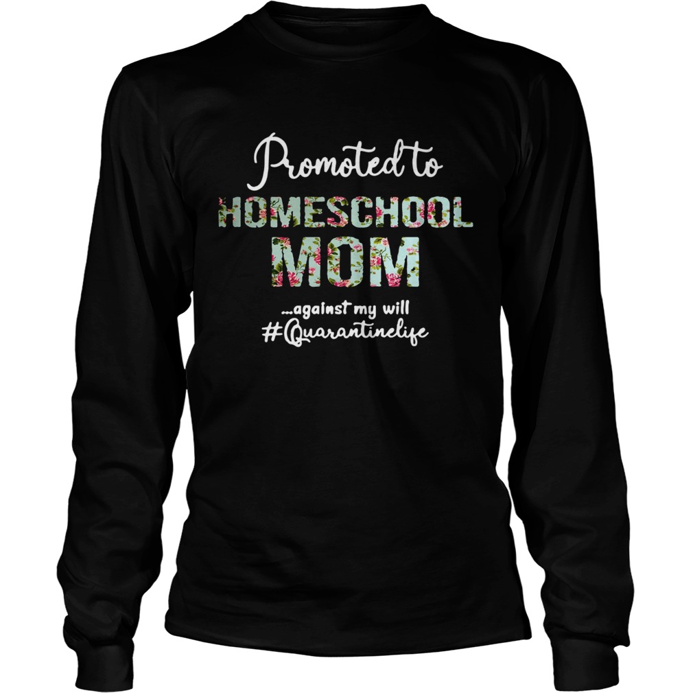 Promoted To Homeschool Mom Against My Will Quaranrinelife Long Sleeve