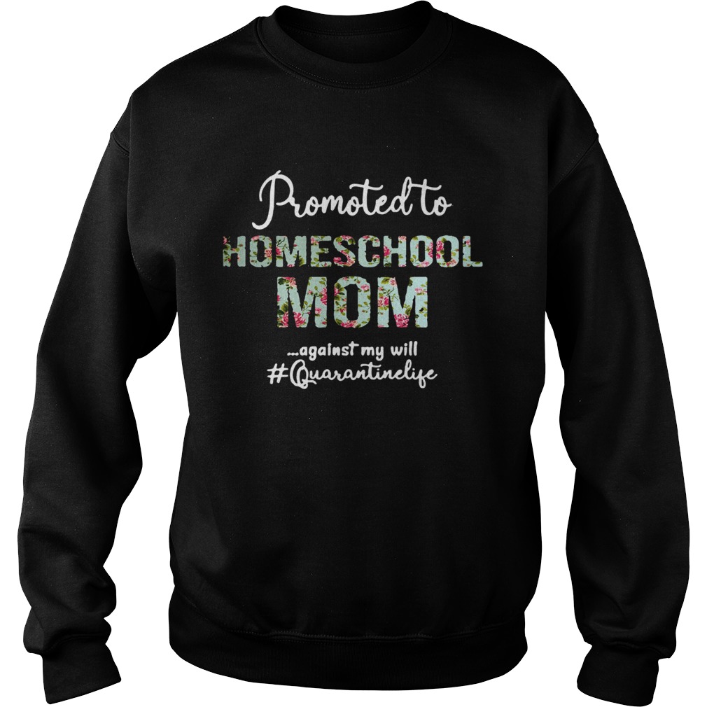 Promoted To Homeschool Mom Against My Will Quaranrinelife Sweatshirt