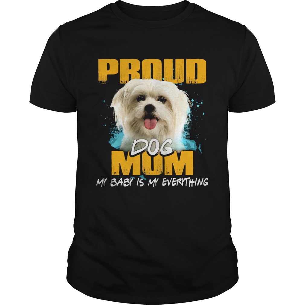 Proud Dog Mom My Baby Is My Everything shirt