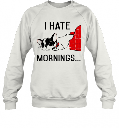 Pug I Hate Morning T-Shirt Unisex Sweatshirt