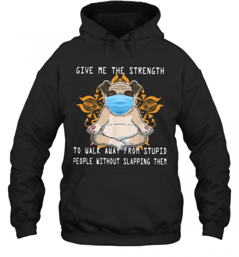 Pug Yoga Give Me The Strength To Walk Away From Stupid People Without Slapping Them T-Shirt Unisex Hoodie