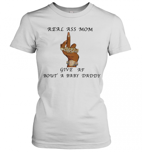 Real Ass Mom Five Af Bout A Baby Daddy T-Shirt Classic Women's T-shirt