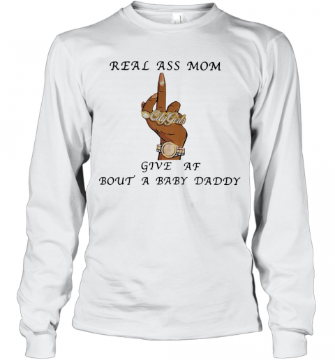 Real Ass Mom Five Af Bout A Baby Daddy T-Shirt Long Sleeved T-shirt 