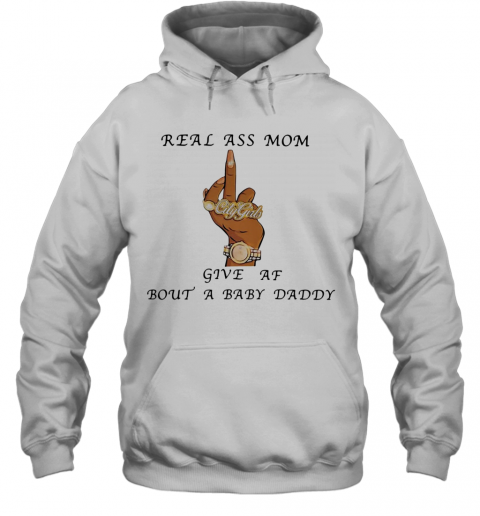 Real Ass Mom Five Af Bout A Baby Daddy T-Shirt Unisex Hoodie