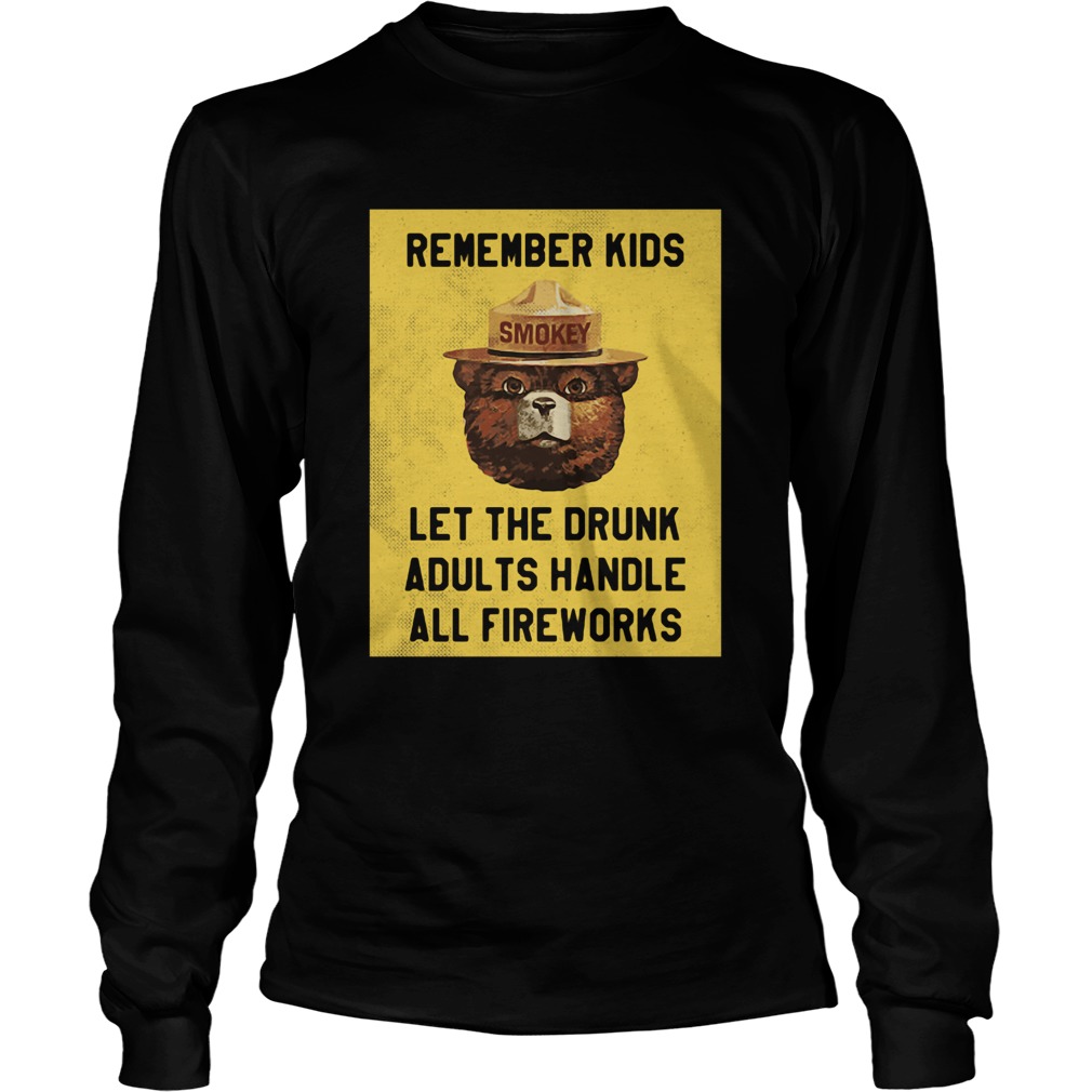 Remember Kids Let The Drunk Adults Handle All Fireworks Long Sleeve