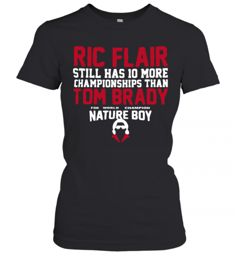 Ric Flair Still Has 10 More Championships Than Tom Brady Nature Boy T-Shirt Classic Women's T-shirt