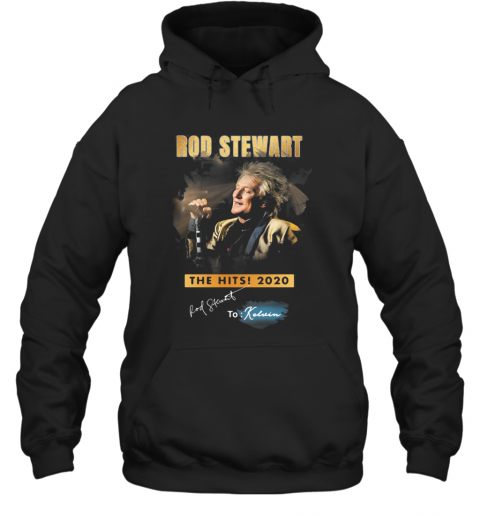 Rod Stewart The Hits 2020 To Kelvin Signature T-Shirt Unisex Hoodie