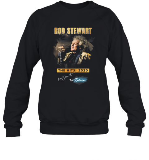 Rod Stewart The Hits 2020 To Kelvin Signature T-Shirt Unisex Sweatshirt