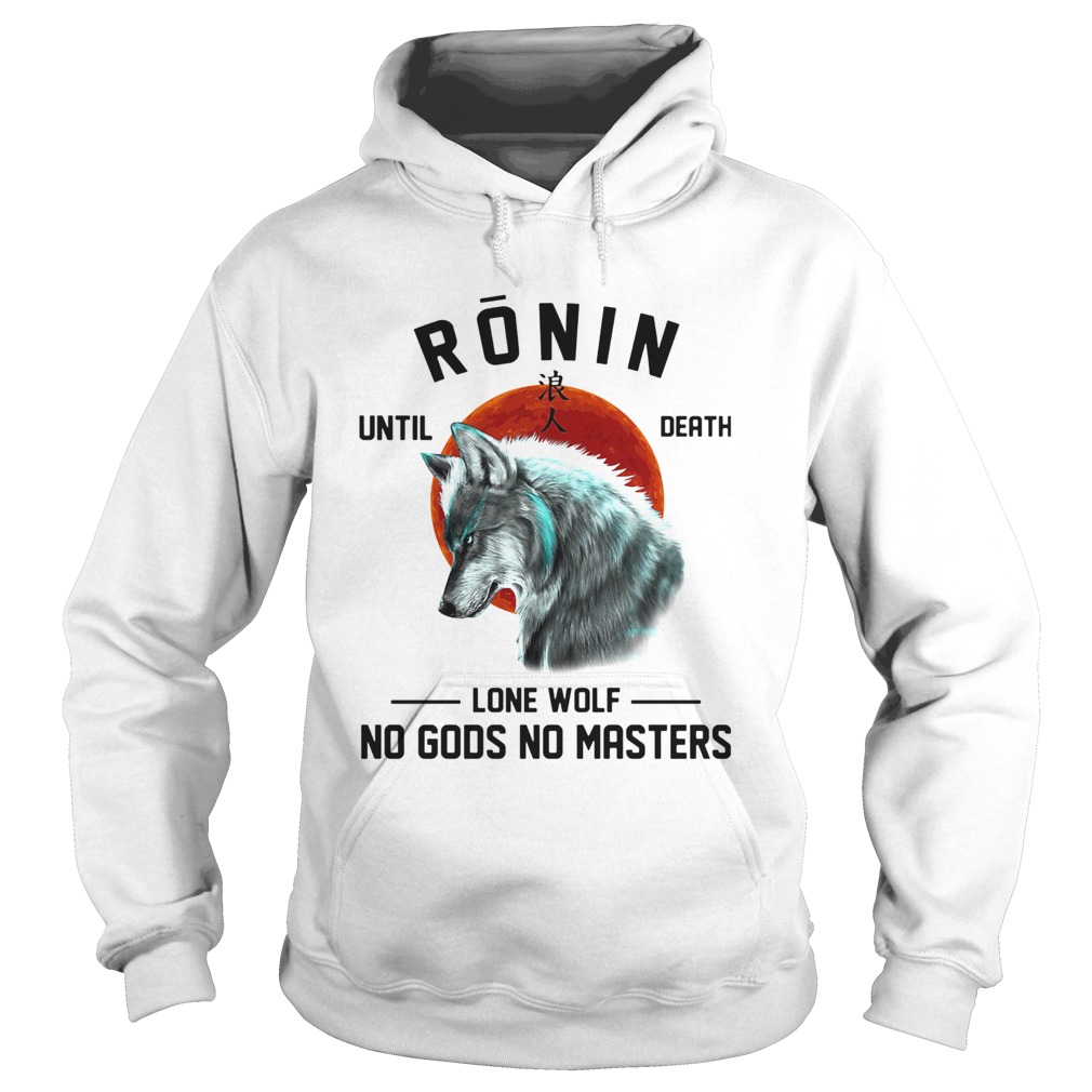 Ronin until death lone wolf no gods no masters Hoodie