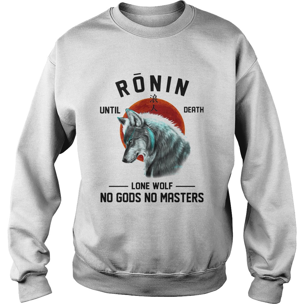 Ronin until death lone wolf no gods no masters Sweatshirt