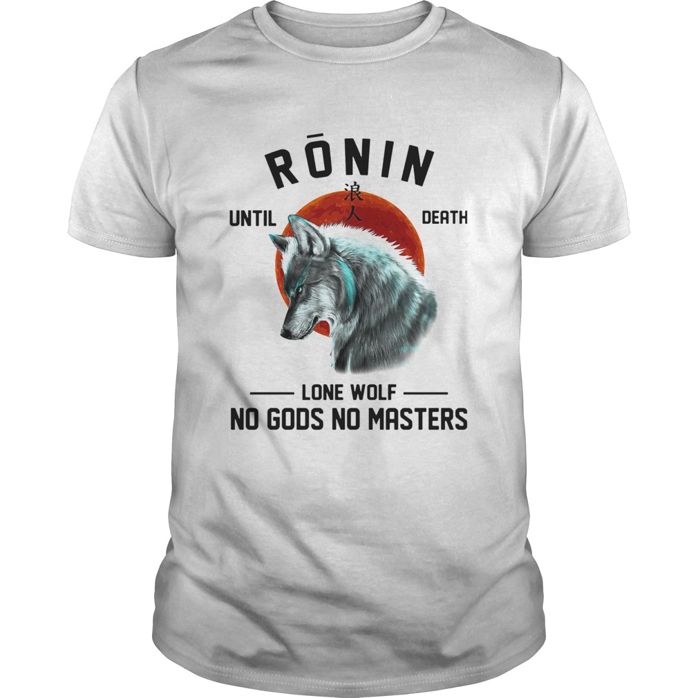 Ronin until death lone wolf no gods no masters shirt