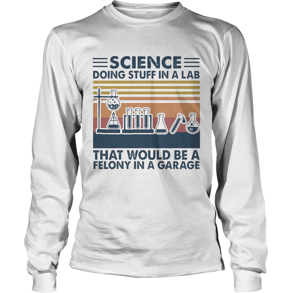Science Doing Stuff In A Lab That Would Be A Felony In A Garage Vintage Long Sleeve